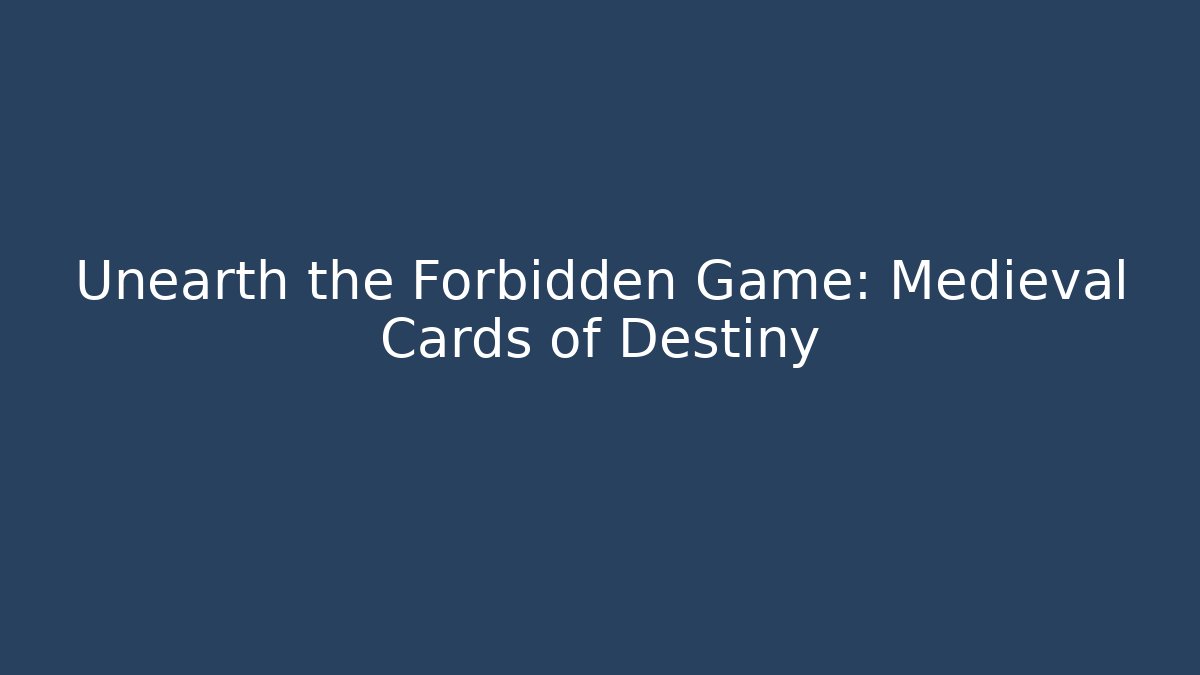 Unearth the Forbidden Game: Medieval Cards of Destiny