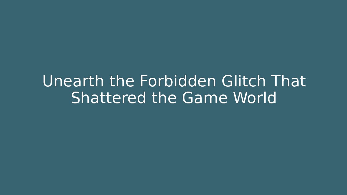 Unearth the Forbidden Glitch That Shattered the Game World