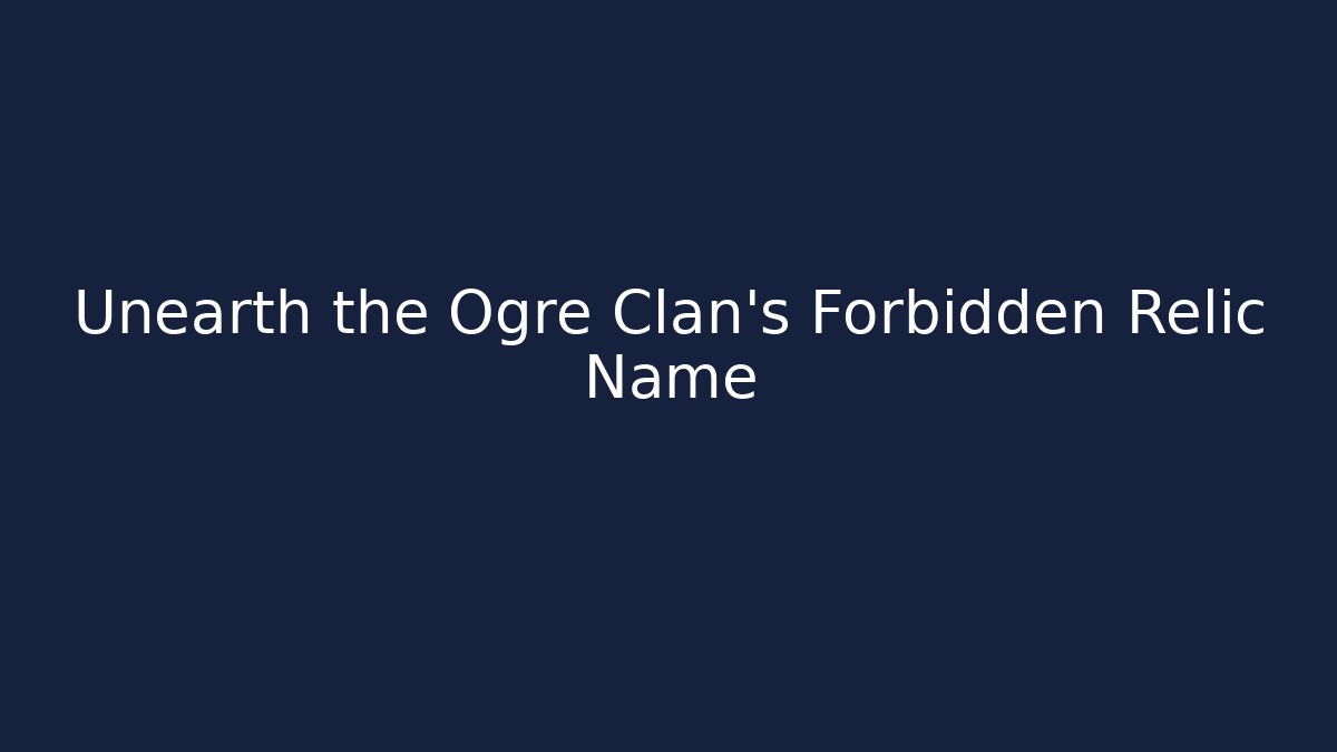 Unearth the Ogre Clan's Forbidden Relic Name - Buddy Program