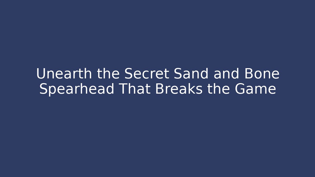 Unearth the Secret Sand and Bone Spearhead That Breaks the Game
