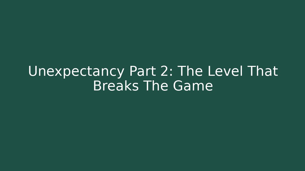 Unexpectancy Part 2: The Level That Breaks The Game - Buddy Program