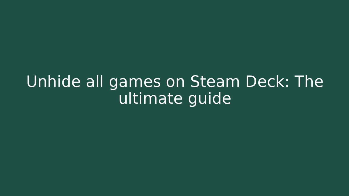 Unhide all games on Steam Deck: The ultimate guide