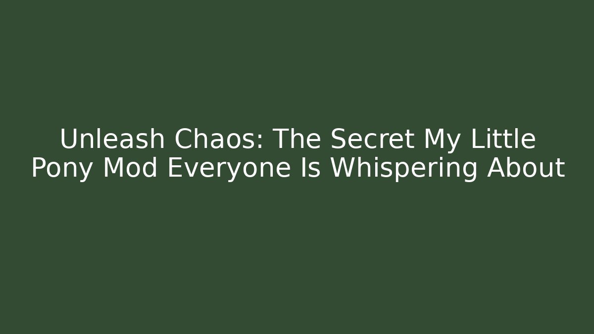 Unleash Chaos: The Secret My Little Pony Mod Everyone Is Whispering About