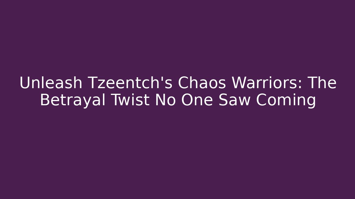 Unleash Tzeentch's Chaos Warriors: The Betrayal Twist No One Saw Coming - Buddy Program