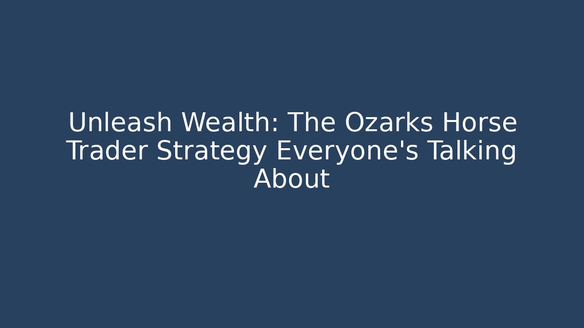 Unleash Wealth: The Ozarks Horse Trader Strategy Everyone's Talking About