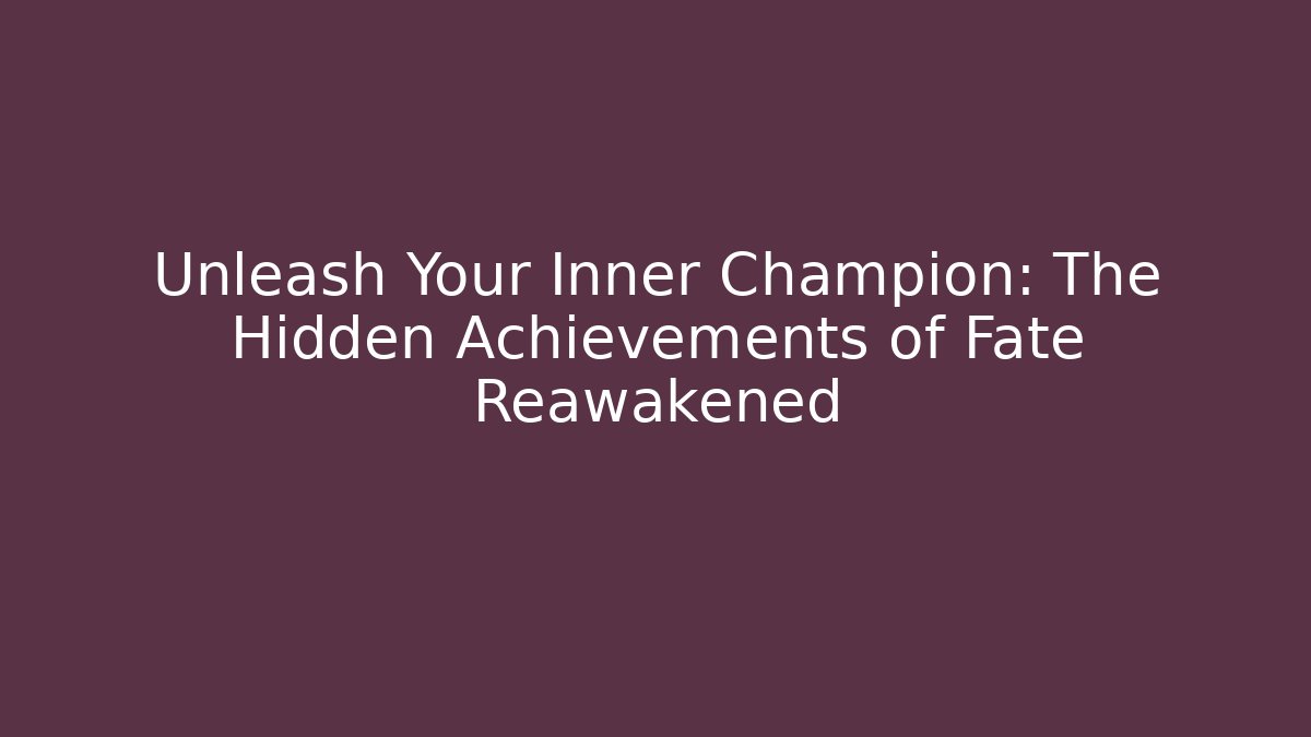 Unleash Your Inner Champion: The Hidden Achievements of Fate Reawakened