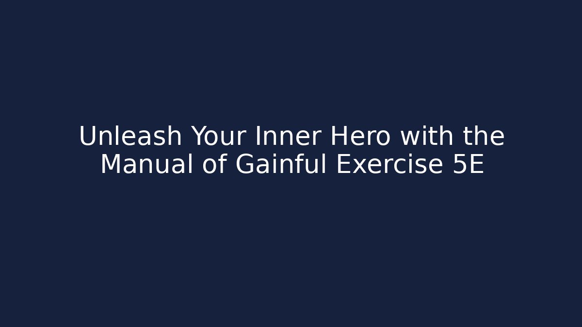 Unleash Your Inner Hero with the Manual of Gainful Exercise 5E