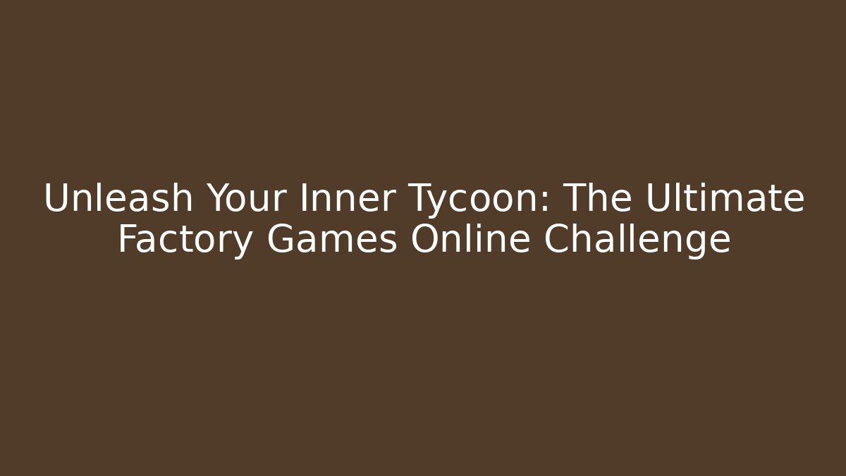 Unleash Your Inner Tycoon: The Ultimate Factory Games Online Challenge - Buddy Program