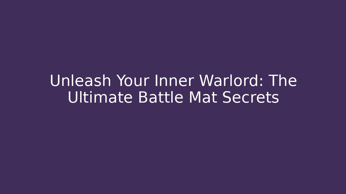 Unleash Your Inner Warlord: The Ultimate Battle Mat Secrets