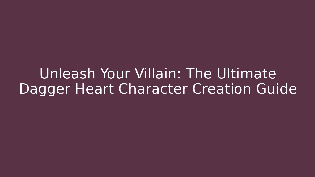 Unleash Your Villain: The Ultimate Dagger Heart Character Creation Guide