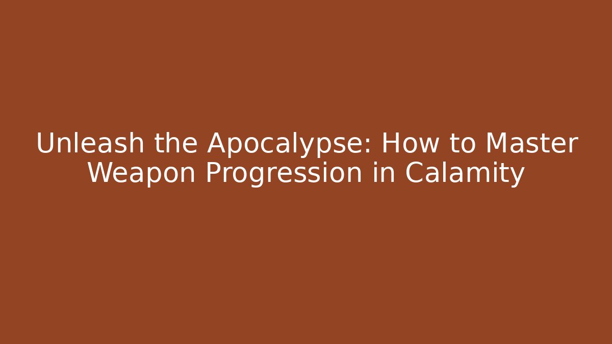 Unleash the Apocalypse: How to Master Weapon Progression in Calamity