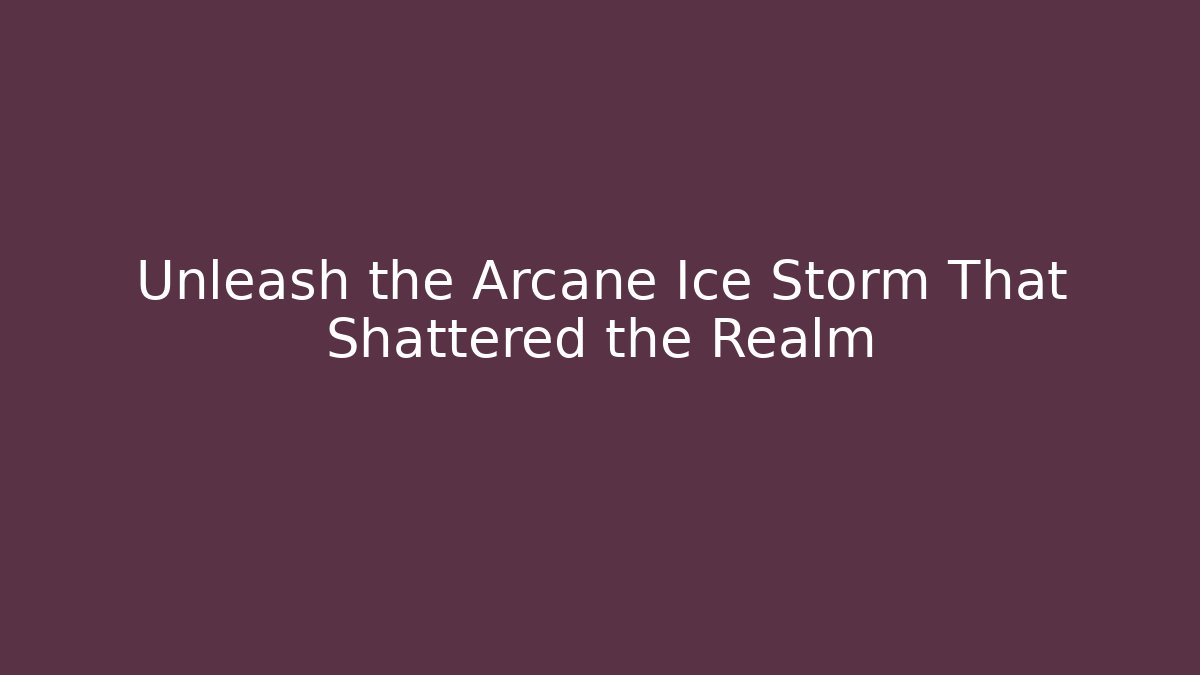 Unleash the Arcane Ice Storm That Shattered the Realm