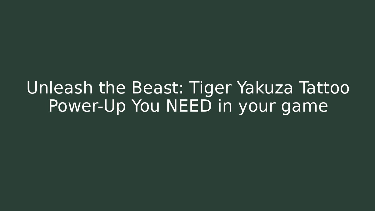 Unleash the Beast: Tiger Yakuza Tattoo Power-Up You NEED in your game
