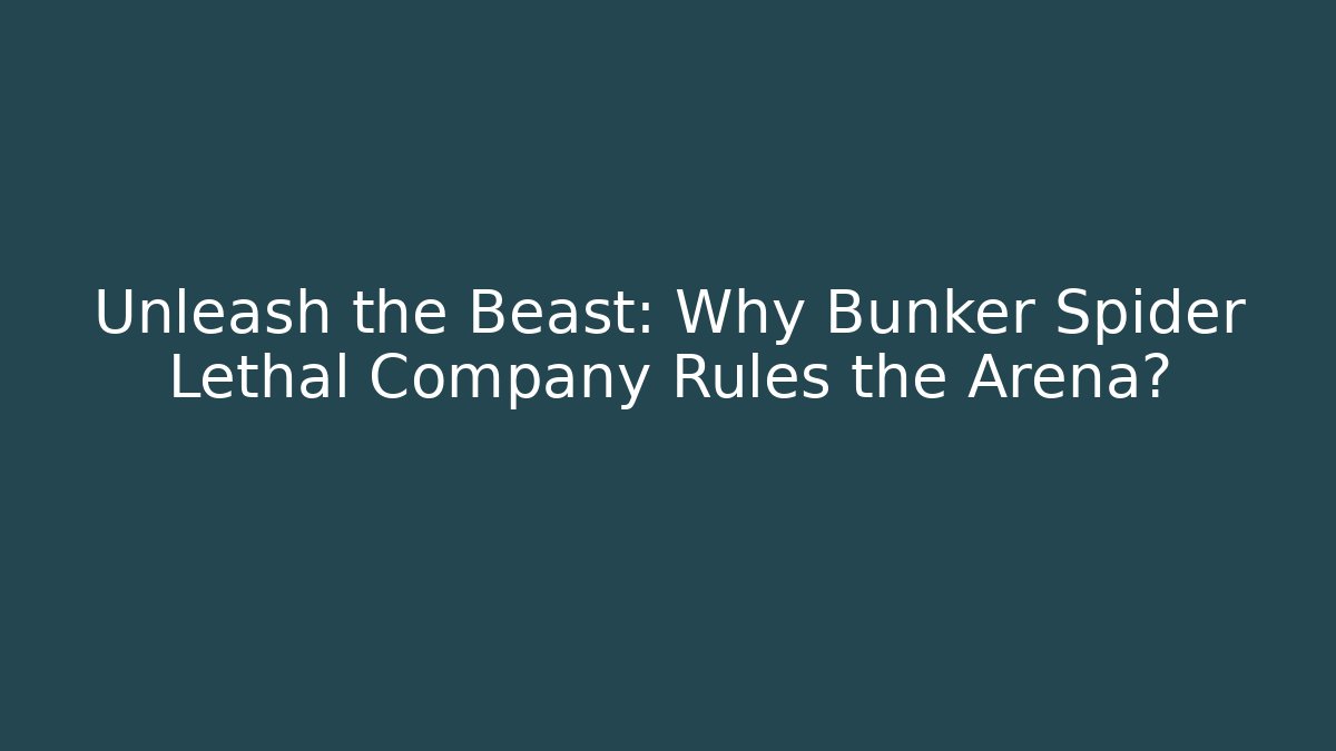 Unleash the Beast: Why Bunker Spider Lethal Company Rules the Arena?