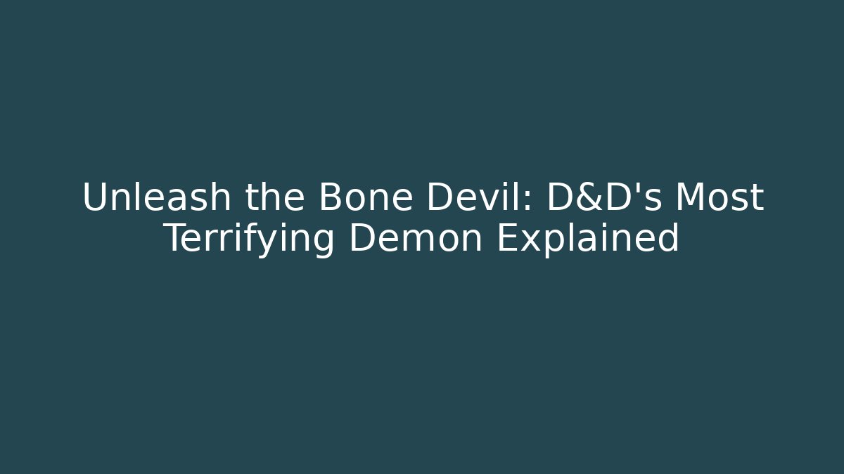 Unleash the Bone Devil: D&D's Most Terrifying Demon Explained