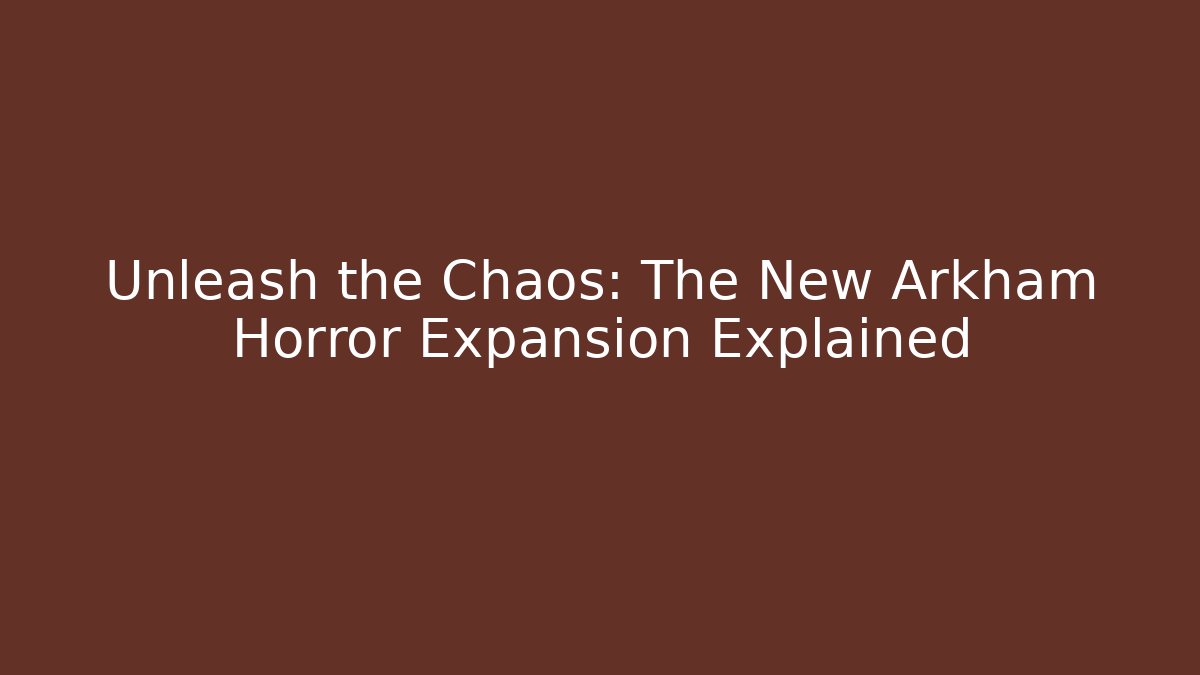 Unleash the Chaos: The New Arkham Horror Expansion Explained