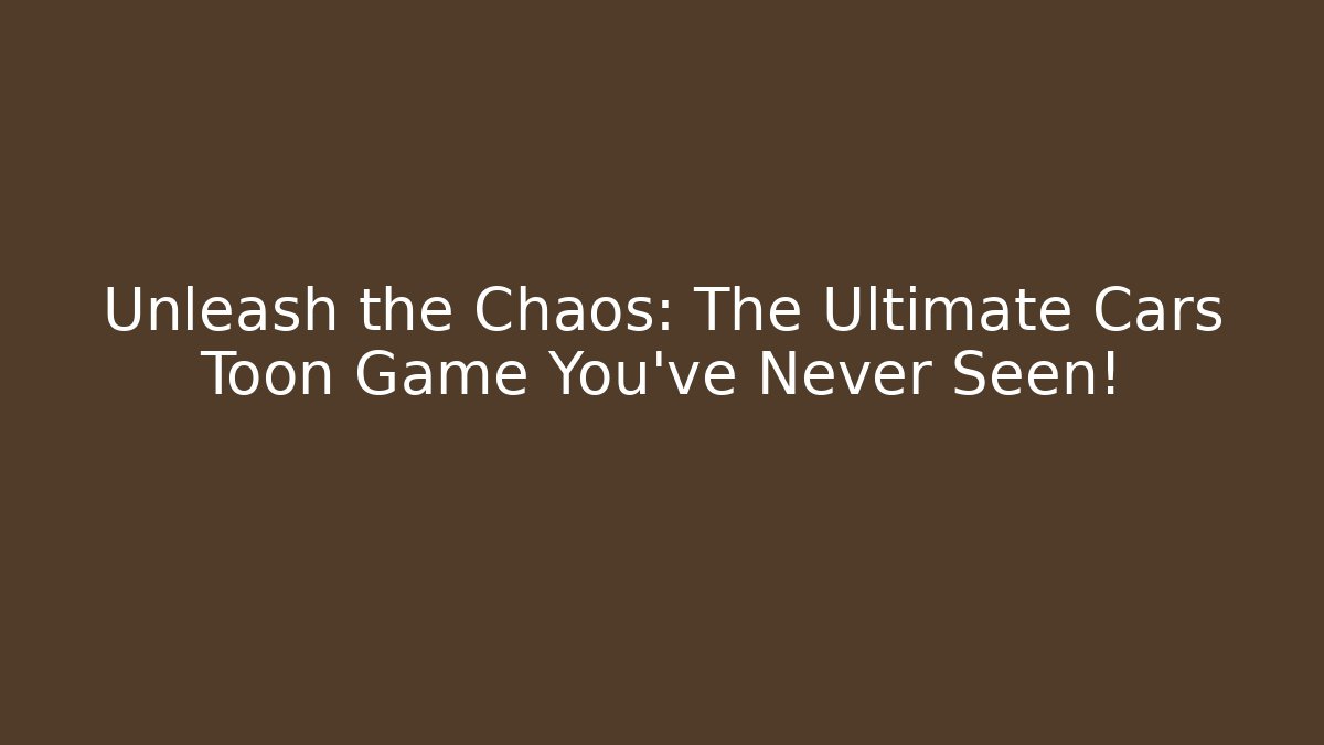 Unleash the Chaos: The Ultimate Cars Toon Game You’ve Never Seen!