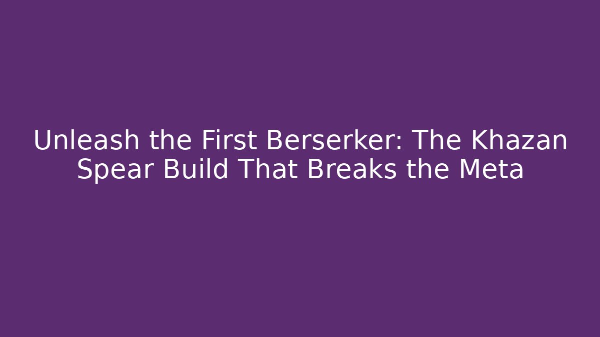 Unleash the First Berserker: The Khazan Spear Build That Breaks the Meta