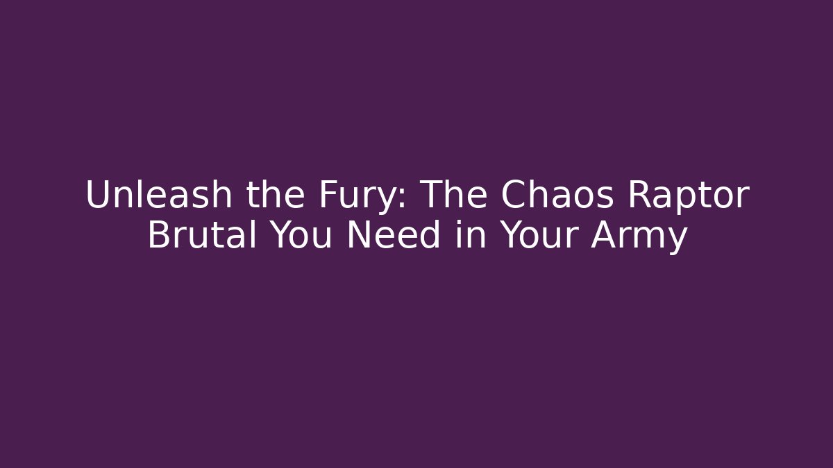 Unleash the Fury: The Chaos Raptor Brutal You Need in Your Army