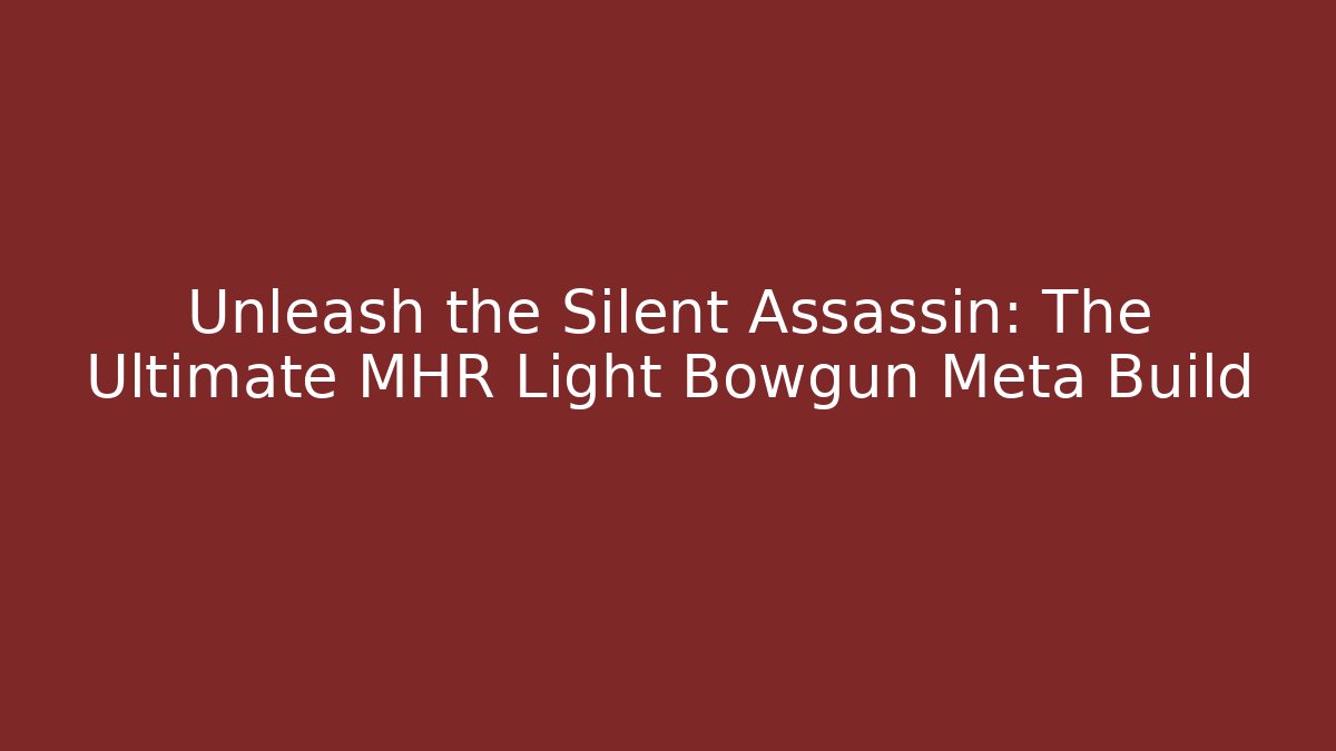 Unleash the Silent Assassin: The Ultimate MHR Light Bowgun Meta Build - Buddy Program