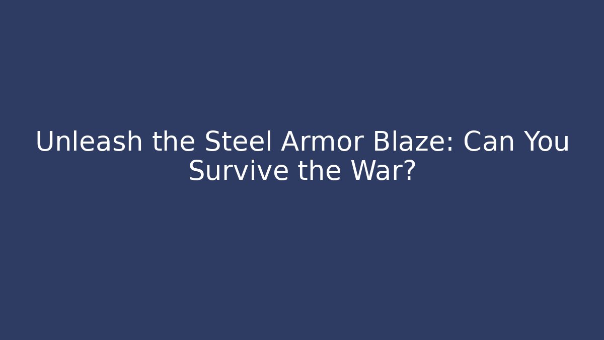 Unleash the Steel Armor Blaze: Can You Survive the War?