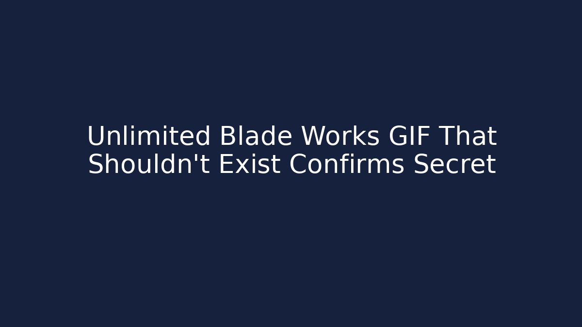 Unlimited Blade Works GIF That Shouldn't Exist Confirms Secret