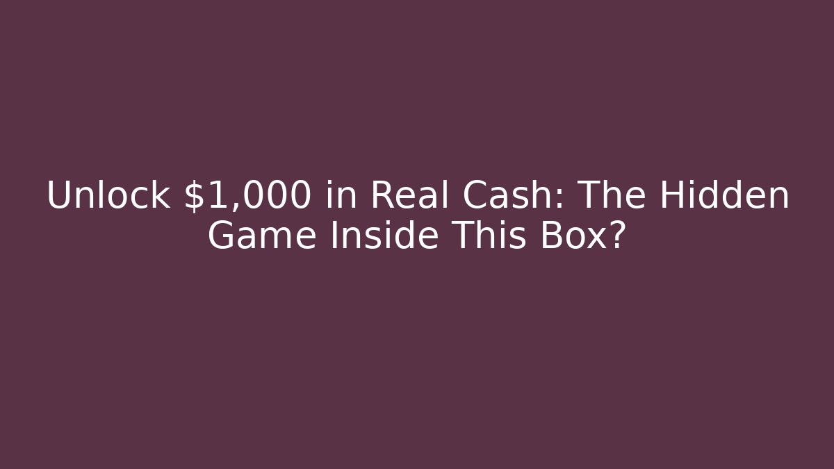 Unlock $1,000 in Real Cash: The Hidden Game Inside This Box?