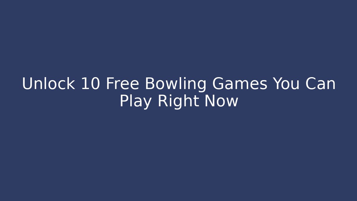 Unlock 10 Free Bowling Games You Can Play Right Now