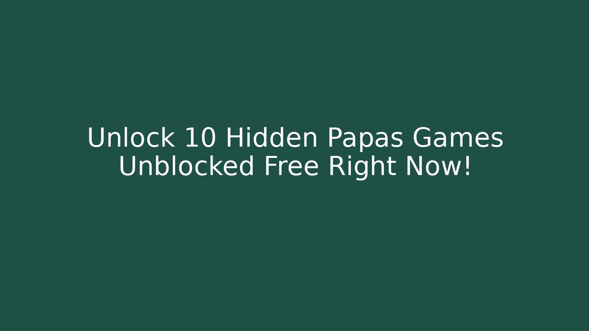 Unlock 10 Hidden Papas Games Unblocked Free Right Now!