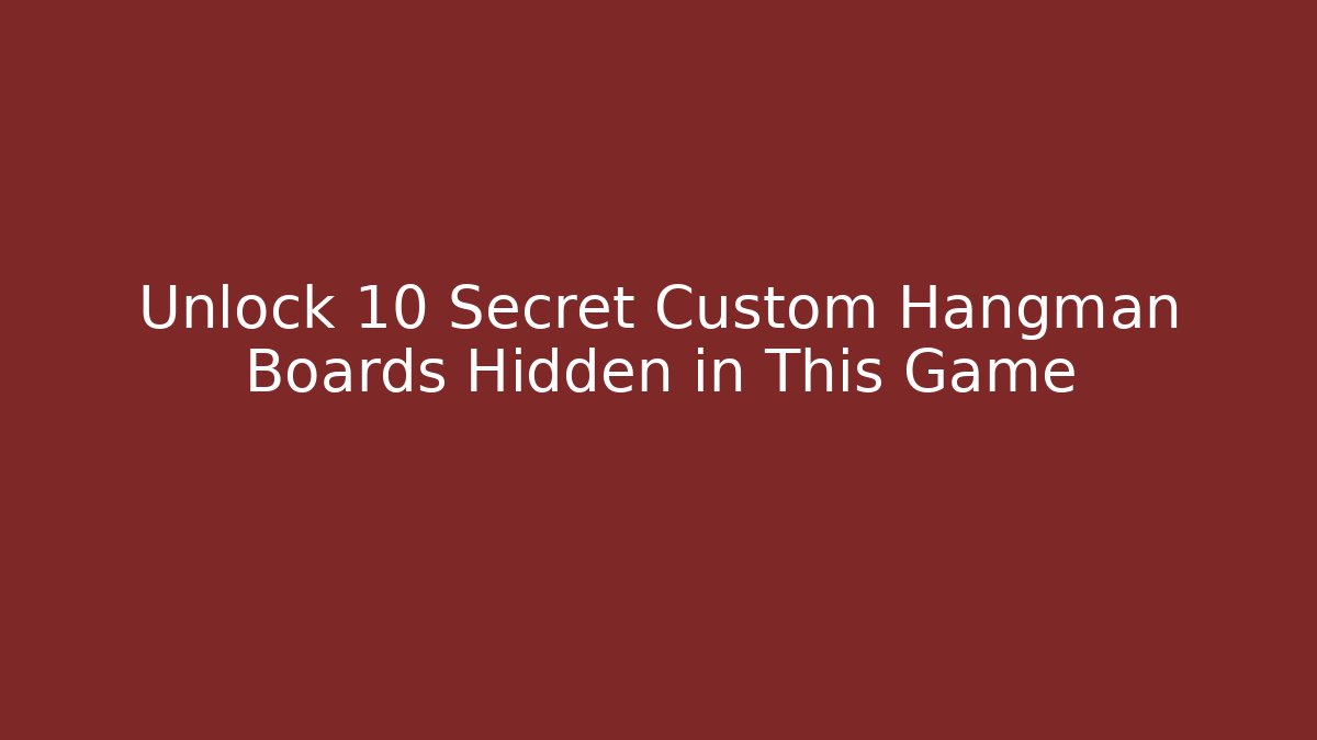 Unlock 10 Secret Custom Hangman Boards Hidden in This Game