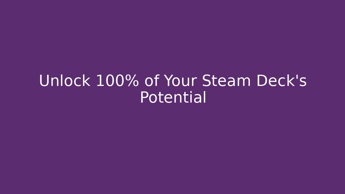 Unlock 100% of Your Steam Deck’s Potential