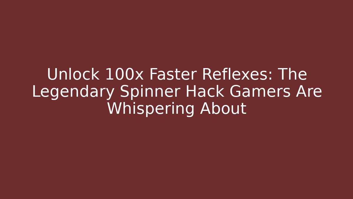 Unlock 100x Faster Reflexes: The Legendary Spinner Hack Gamers Are Whispering About