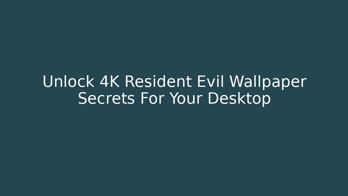 Unlock 4K Resident Evil Wallpaper Secrets For Your Desktop