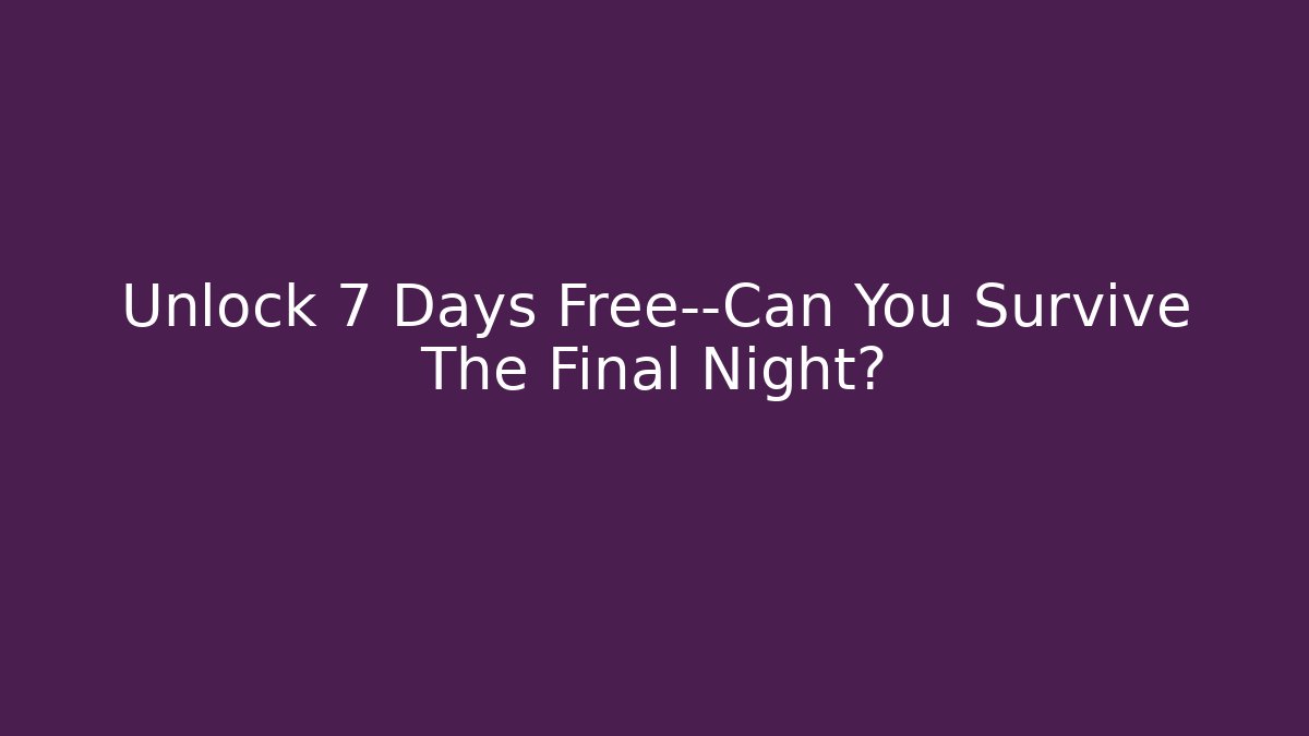 Unlock 7 Days Free—Can You Survive The Final Night?