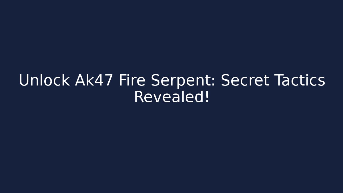 Unlock Ak47 Fire Serpent: Secret Tactics Revealed!
