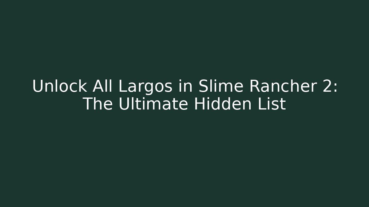 Unlock All Largos in Slime Rancher 2: The Ultimate Hidden List