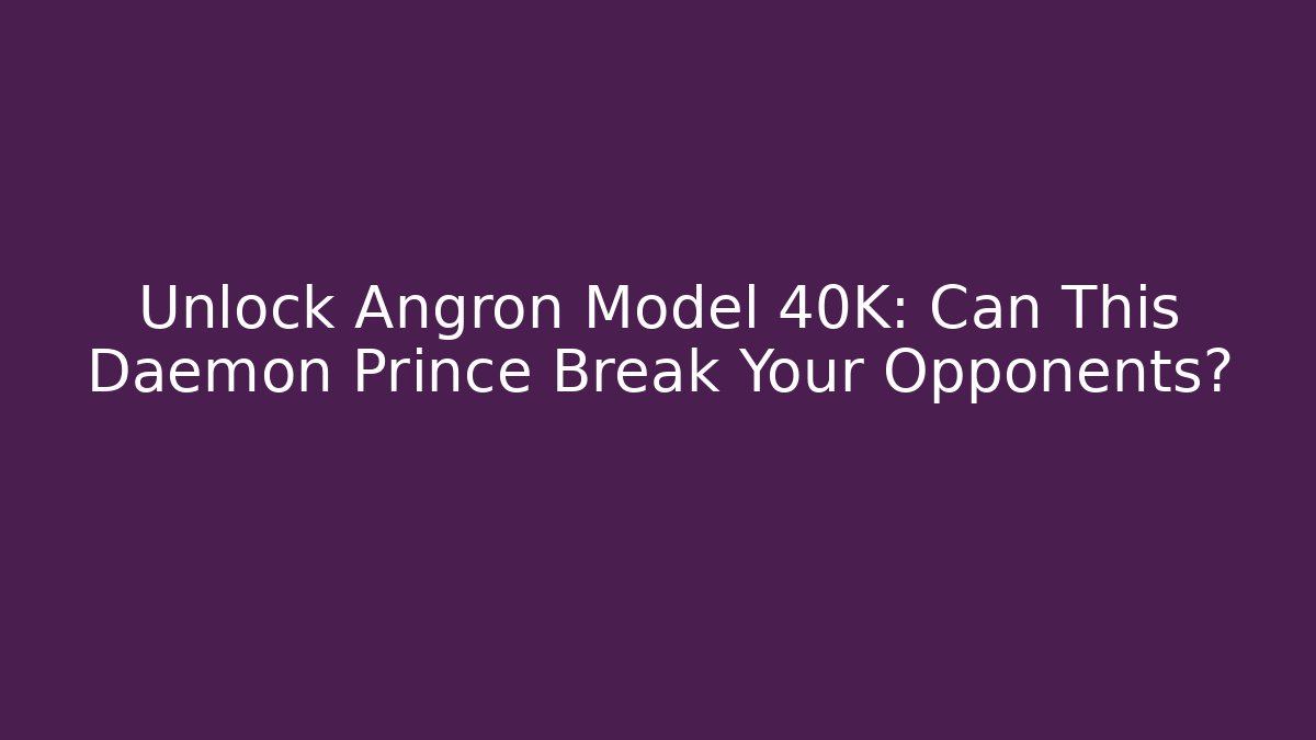 Unlock Angron Model 40K: Can This Daemon Prince Break Your Opponents?