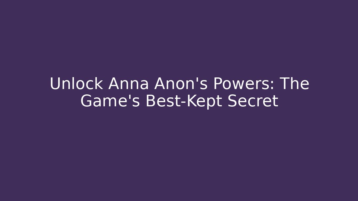 Unlock Anna Anon's Powers: The Game's Best-Kept Secret