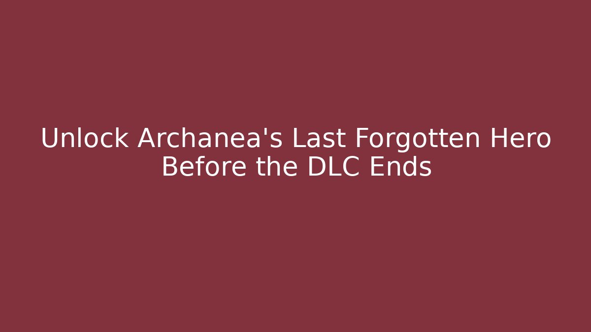 Unlock Archanea's Last Forgotten Hero Before the DLC Ends