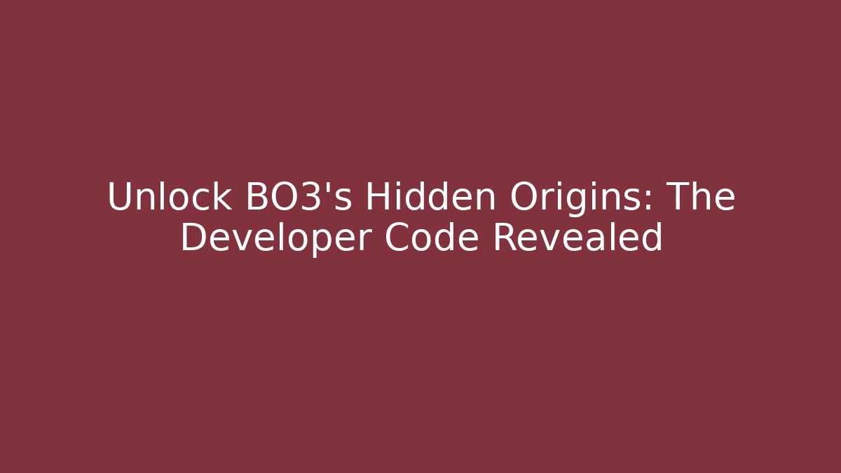 Unlock BO3's Hidden Origins: The Developer Code Revealed