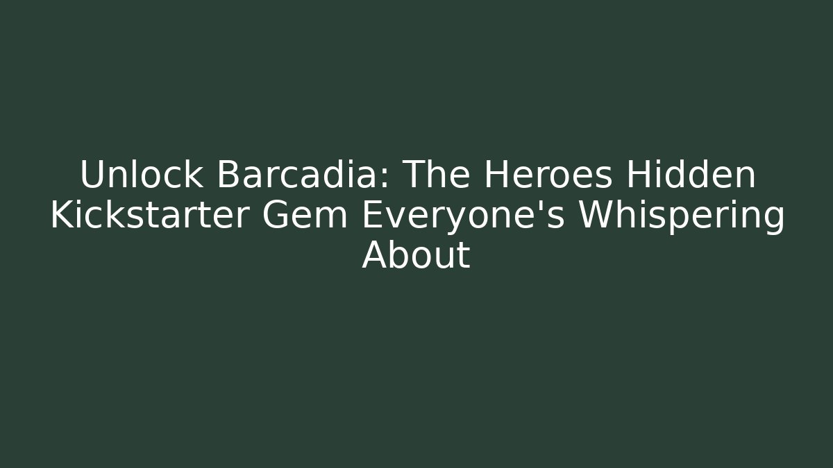 Unlock Barcadia: The Heroes Hidden Kickstarter Gem Everyone's Whispering About