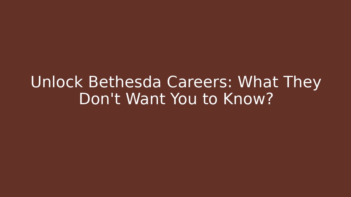 Unlock Bethesda Careers: What They Don't Want You to Know?