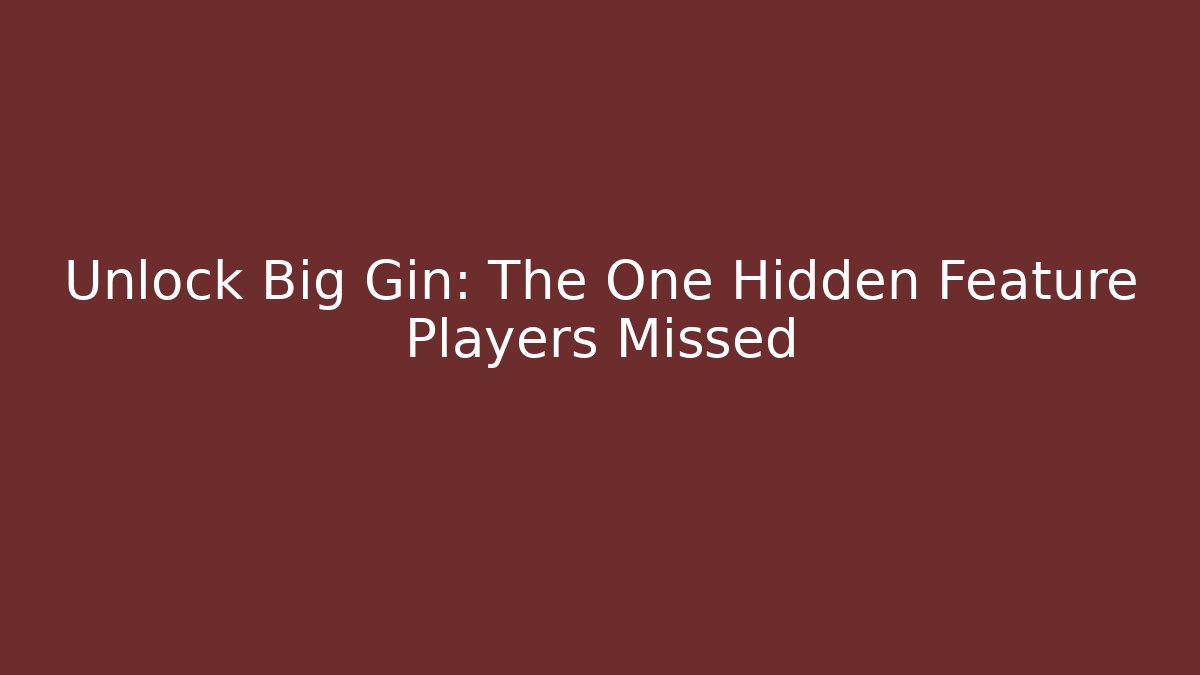 Unlock Big Gin: The One Hidden Feature Players Missed