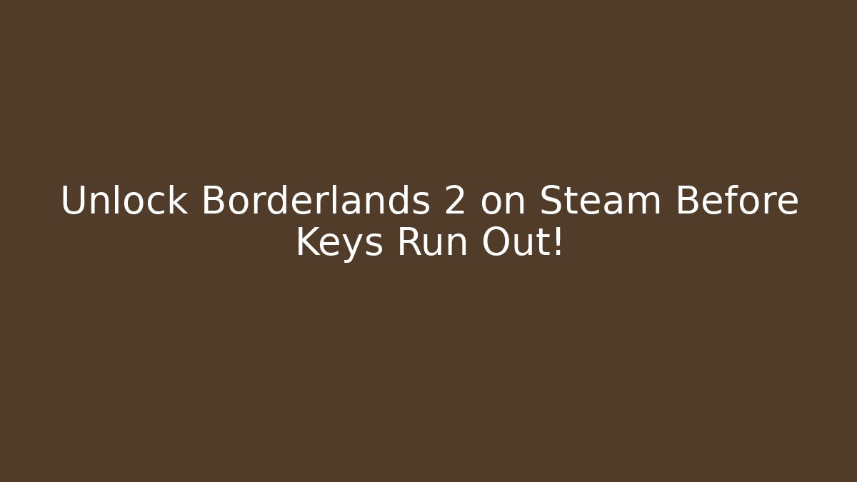 Unlock Borderlands 2 on Steam Before Keys Run Out! - Buddy Program