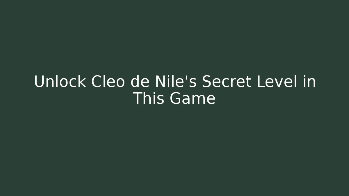 Unlock Cleo de Nile's Secret Level in This Game