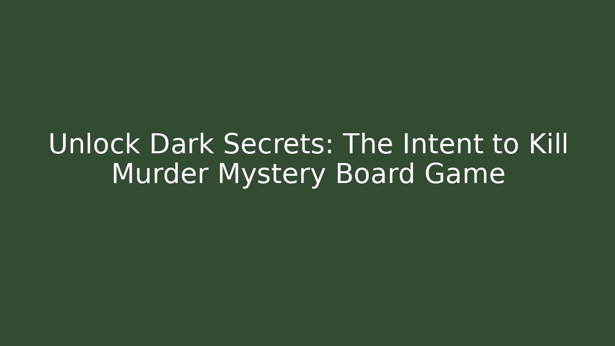 Unlock Dark Secrets: The Intent to Kill Murder Mystery Board Game