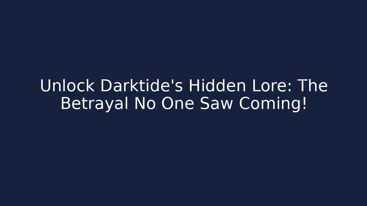 Unlock Darktide’s Hidden Lore: The Betrayal No One Saw Coming!