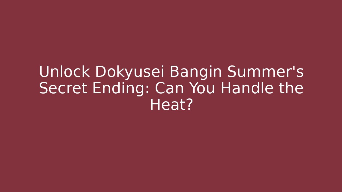 Unlock Dokyusei Bangin Summer's Secret Ending: Can You Handle the Heat?