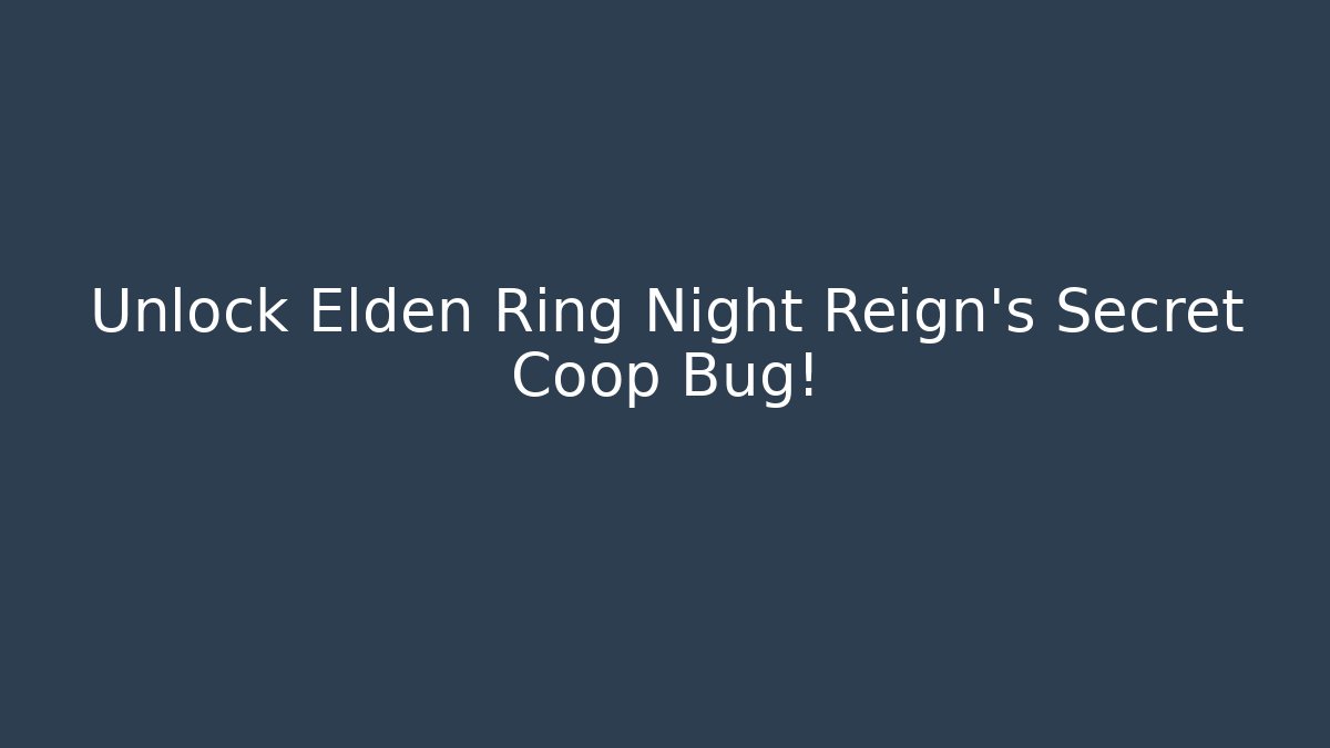 Unlock Elden Ring Night Reign's Secret Coop Bug!