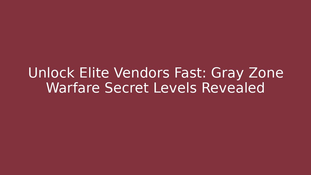 Unlock Elite Vendors Fast: Gray Zone Warfare Secret Levels Revealed